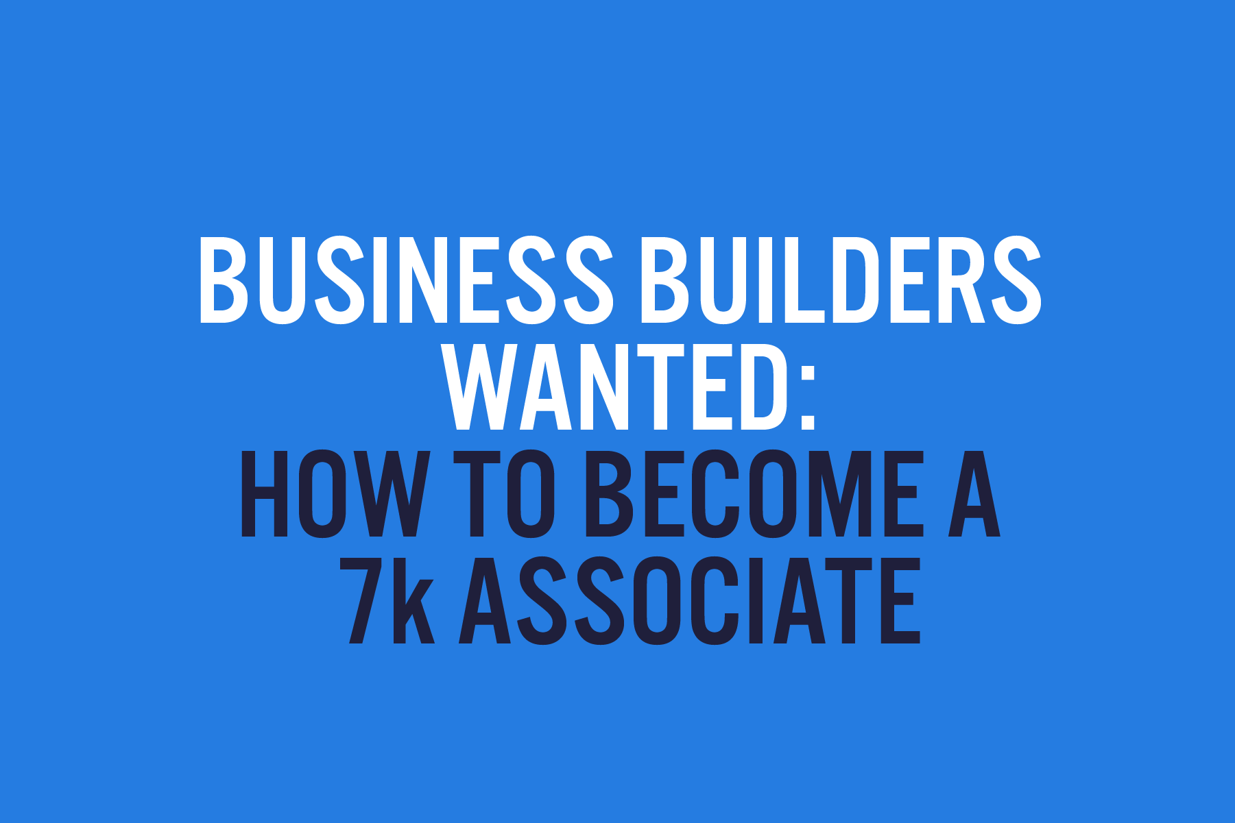 Business Builders Wanted: How to Become a 7k Associate